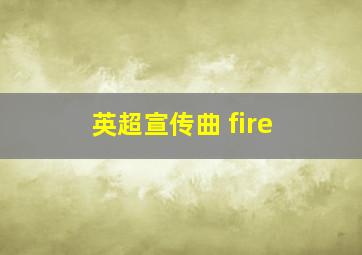 英超宣传曲 fire